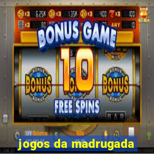 jogos da madrugada