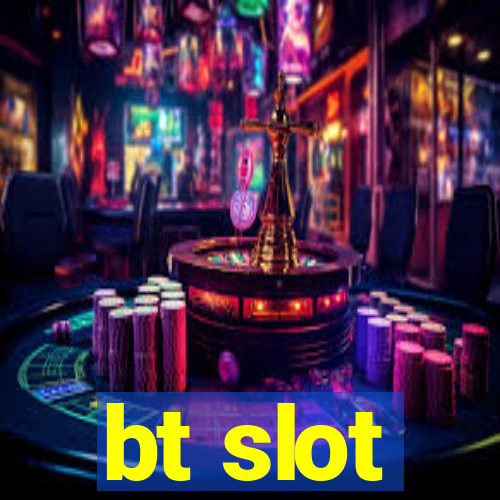 bt slot