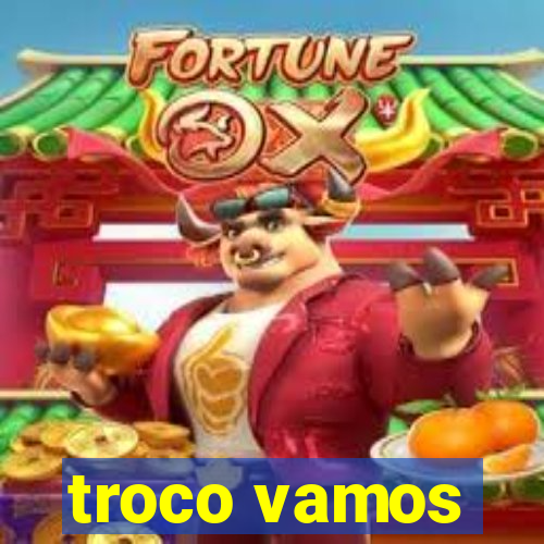 troco vamos