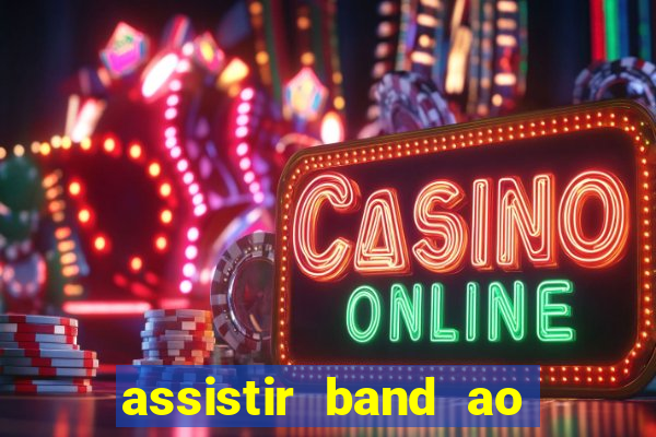 assistir band ao vivo gratis