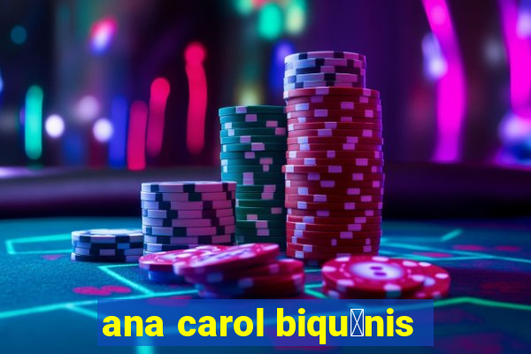 ana carol biqu铆nis