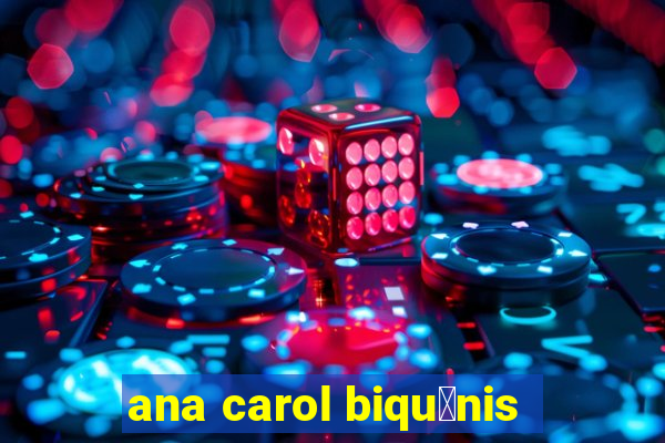 ana carol biqu铆nis