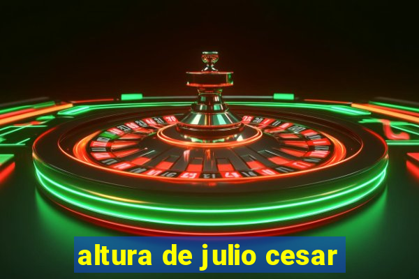 altura de julio cesar