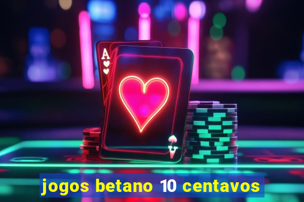 jogos betano 10 centavos