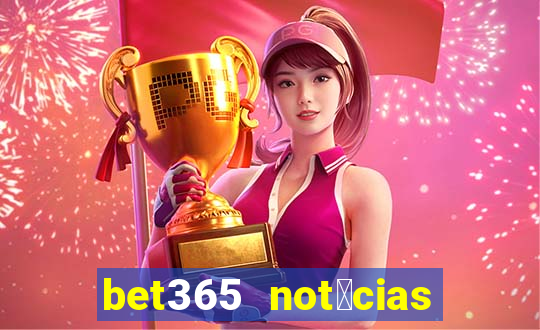 bet365 not铆cias de hoje