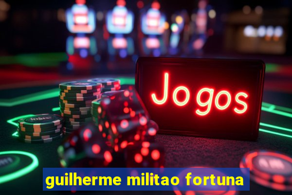 guilherme militao fortuna