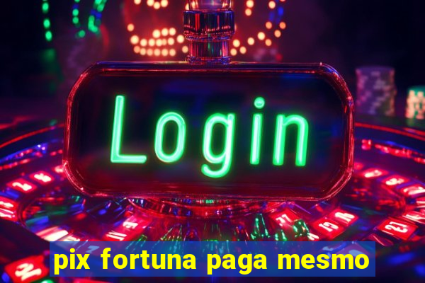 pix fortuna paga mesmo