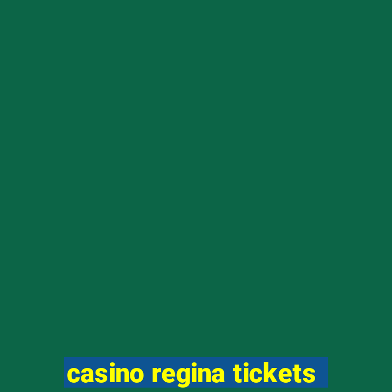 casino regina tickets