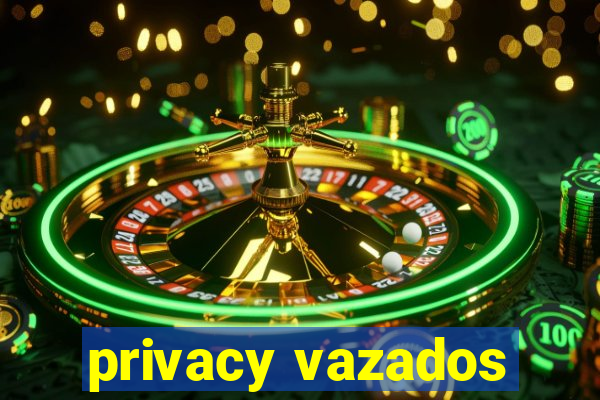 privacy vazados