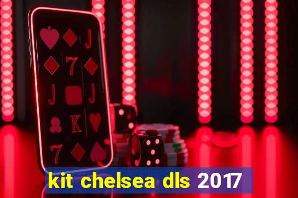 kit chelsea dls 2017