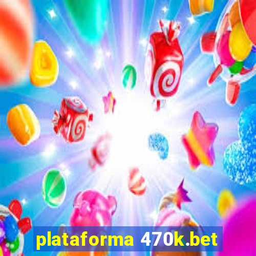 plataforma 470k.bet