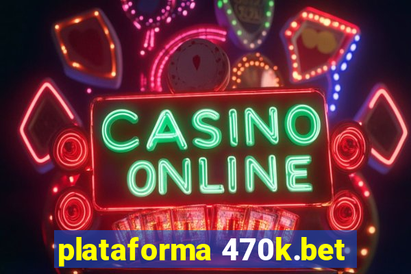 plataforma 470k.bet