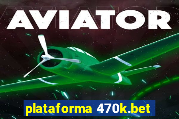 plataforma 470k.bet