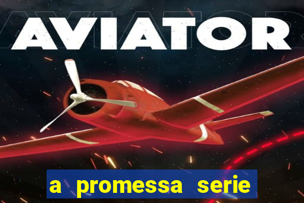 a promessa serie onde assistir