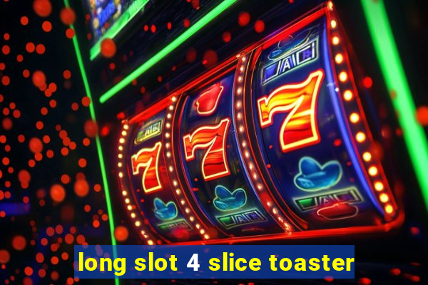 long slot 4 slice toaster