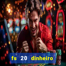 fs 20 dinheiro infinito download