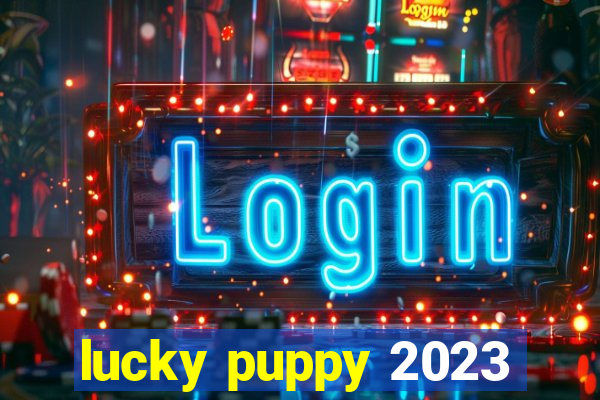 lucky puppy 2023