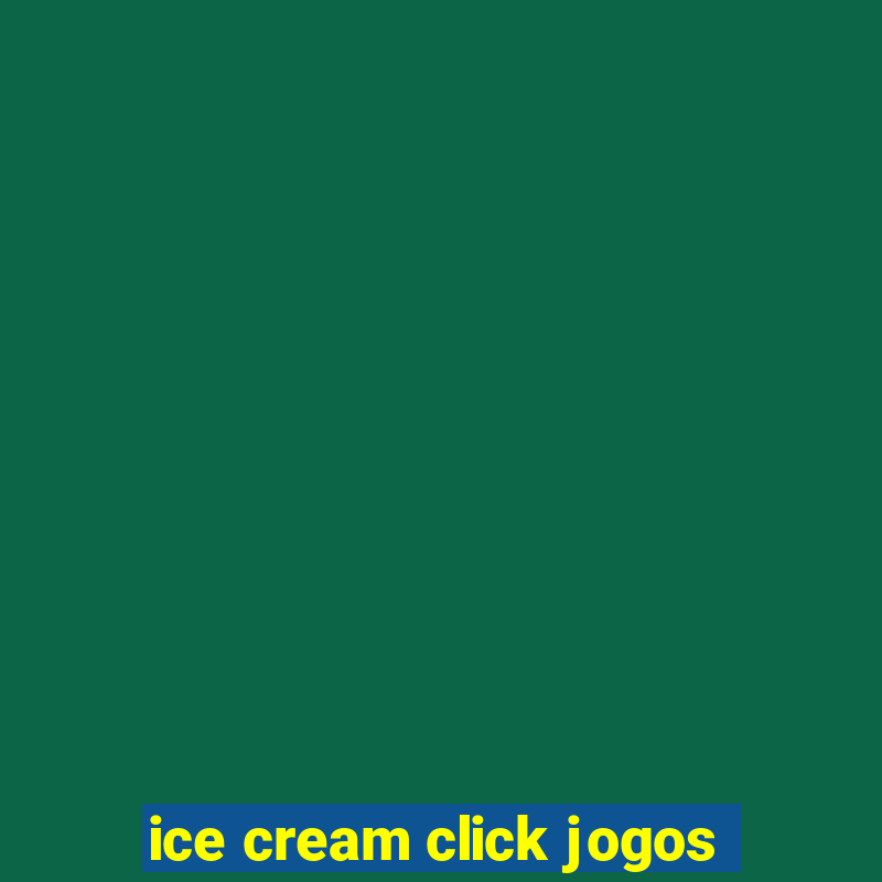 ice cream click jogos