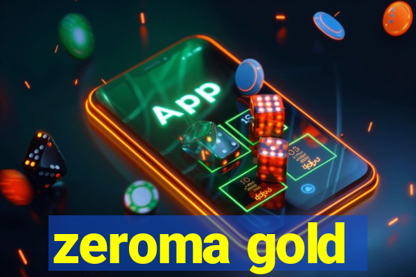 zeroma gold