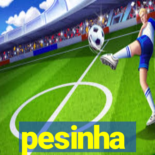 pesinha