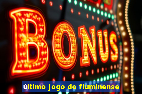 último jogo do fluminense