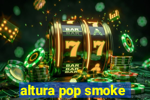 altura pop smoke