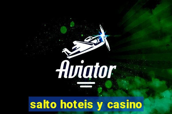 salto hoteis y casino