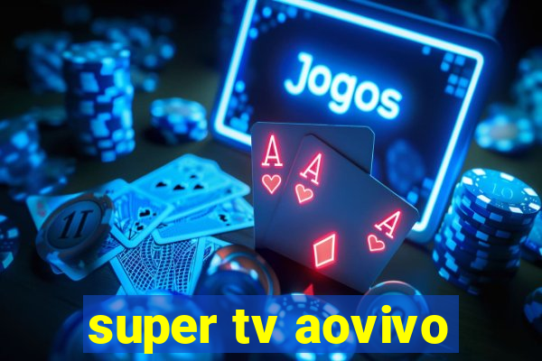 super tv aovivo