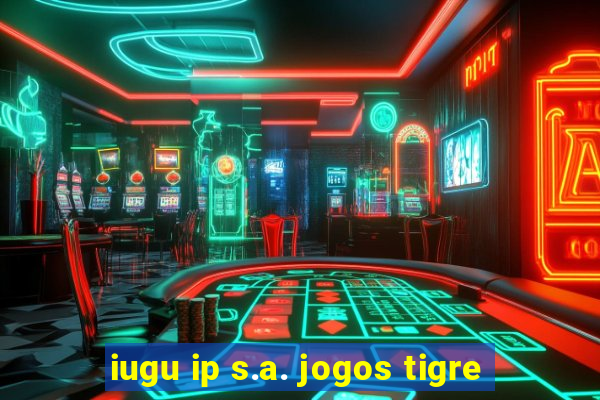 iugu ip s.a. jogos tigre