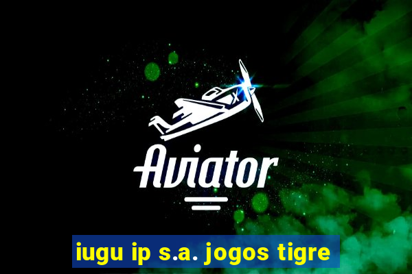 iugu ip s.a. jogos tigre