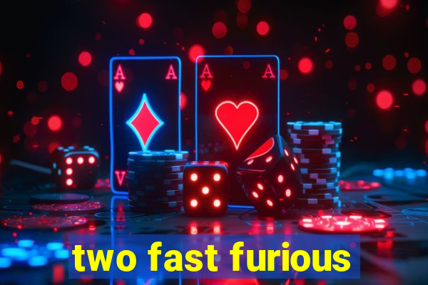 two fast furious