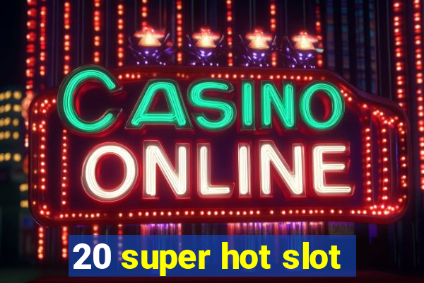 20 super hot slot