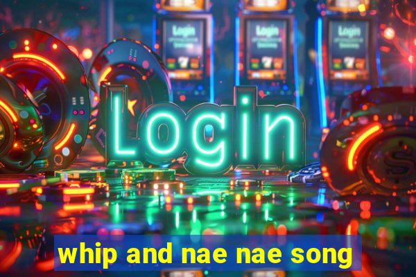 whip and nae nae song