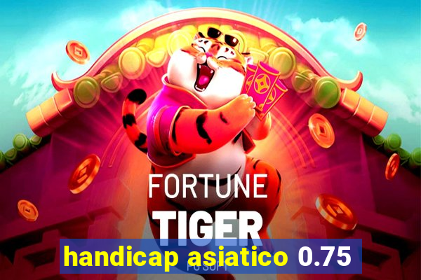 handicap asiatico 0.75