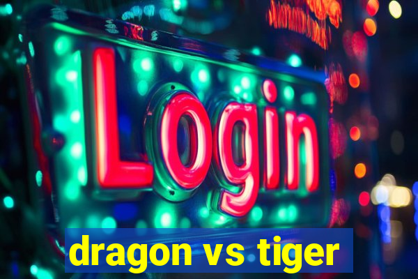 dragon vs tiger