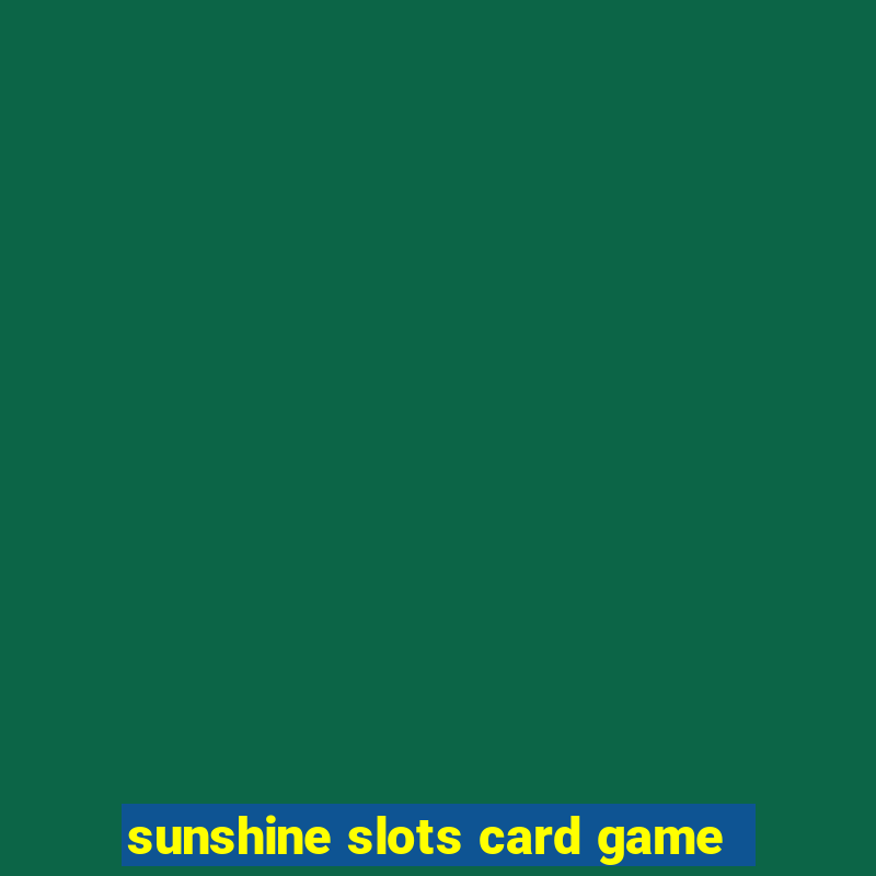 sunshine slots card game