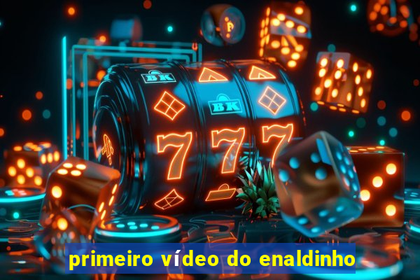 primeiro vídeo do enaldinho