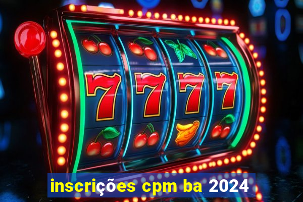 inscrições cpm ba 2024