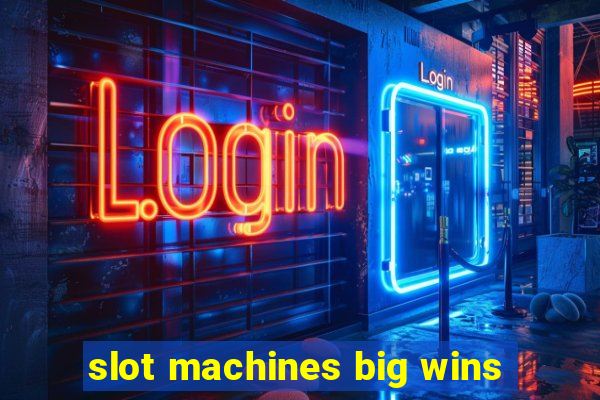 slot machines big wins