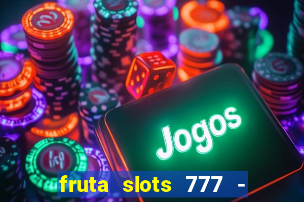 fruta slots 777 - mega jackpot