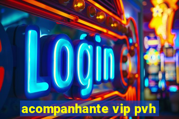 acompanhante vip pvh