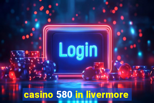 casino 580 in livermore