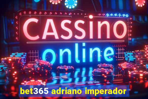 bet365 adriano imperador