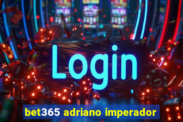 bet365 adriano imperador