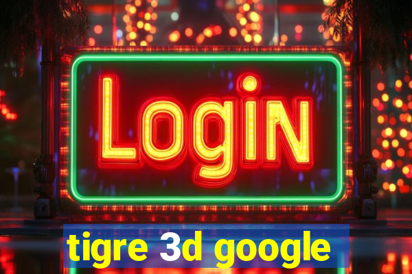 tigre 3d google