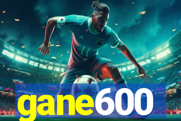 gane600