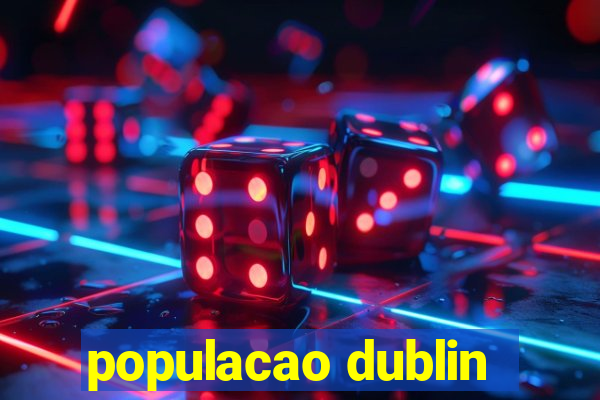 populacao dublin