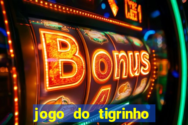 jogo do tigrinho vale a pena