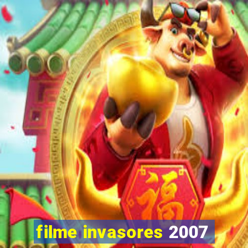 filme invasores 2007