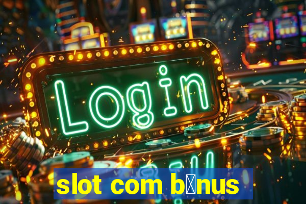 slot com b么nus